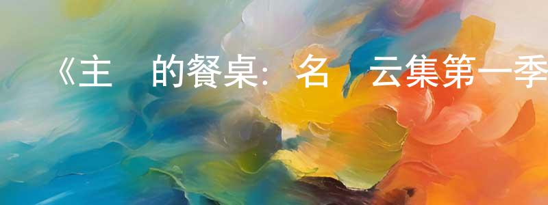 陳厚橋發布《主廚的餐桌：名廚云集第一季》迅雷下載/在線觀看-選秀綜藝-美劇天堂